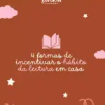 4 Formas de incentivar o hábido da leitura em casa